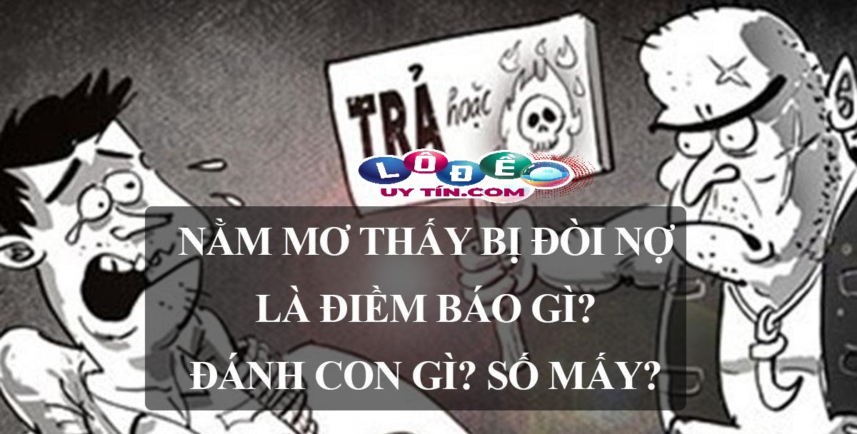 Mơ bị đòi nợ đánh con gì, là điềm lành hay dữ? 12 Mơ bị đòi nợ đánh con gì, là điềm lành hay dữ?