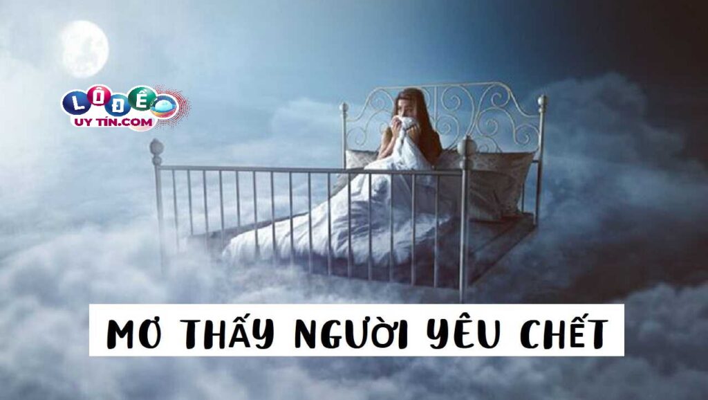 Nằm mơ thấy người yêu chết đánh con gì để trúng lớn? 1 Nằm mơ thấy người yêu chết đánh con gì để trúng lớn?