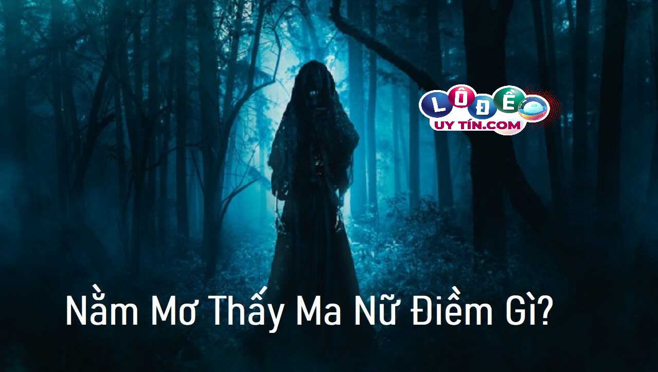 Chiêm bao mơ thấy ma nữ mang lại điềm báo tốt hay điềm xấu? 17 Chiêm bao mơ thấy ma nữ mang lại điềm báo tốt hay điềm xấu?