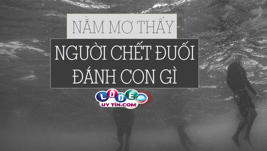 Mơ thấy người chết đuối là điềm gì, đánh số gì? 28 Mơ thấy người chết đuối là điềm gì, đánh số gì?