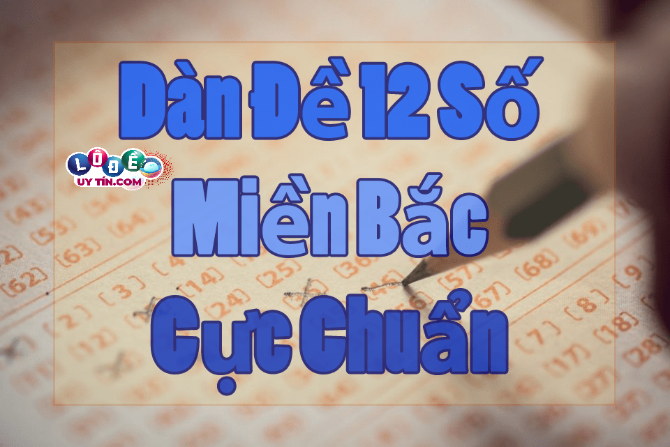 Dàn đề 12 số miền Bắc chuẩn xác nhất - Chuyên Gia Soi cầu 8 Dàn đề 12 số miền Bắc chuẩn xác nhất - Chuyên Gia Soi cầu