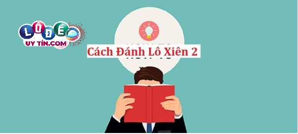 Lô xiên 2 ăn bao nhiêu tiền? Lô xiên 2 ăn như thế nào? 25 Lô xiên 2 ăn bao nhiêu tiền? Lô xiên 2 ăn như thế nào?