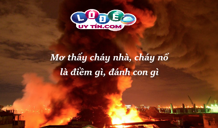 Phân tích giấc mơ cháy nhà đánh con gì? Điềm báo tương lai 20 Phân tích giấc mơ cháy nhà đánh con gì? Điềm báo tương lai
