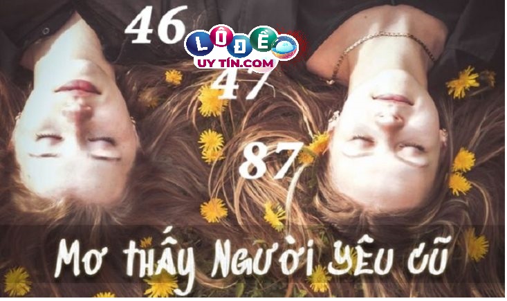 Nằm mơ gặp người yêu cũ đánh lô đề con gì dễ trúng? 15 Nằm mơ gặp người yêu cũ đánh lô đề con gì dễ trúng?