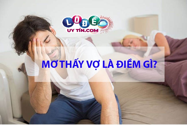 Mơ thấy vợ cũ điềm lành hay dữ, đánh lô đề con gì? 6 Mơ thấy vợ cũ điềm lành hay dữ, đánh lô đề con gì?