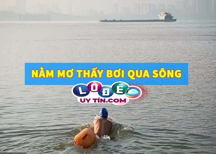 Giải mã giấc mơ: Nằm mơ thấy bơi qua sông đánh con gì? 1 Giải mã giấc mơ: Nằm mơ thấy bơi qua sông đánh con gì?