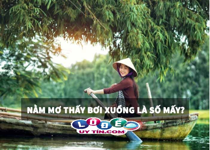 Nằm mơ thấy bơi xuồng là số mấy? Chiêm nghiệm ý nghĩa giấc mơ 1 Nằm mơ thấy bơi xuồng là số mấy? Chiêm nghiệm ý nghĩa giấc mơ