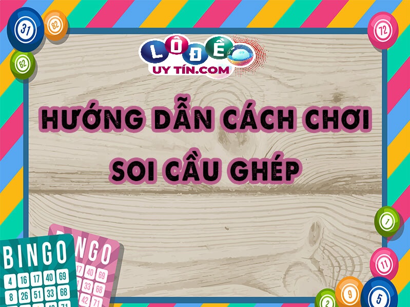 Bật mí cách ghép cầu lô chuẩn và dễ trúng nhất 16 Bật mí cách ghép cầu lô chuẩn và dễ trúng nhất